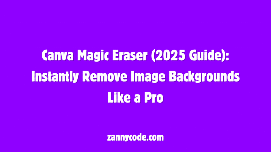 Canva Magic Eraser (2025 Guide) Instantly Remove Image Backgrounds Like a Pro